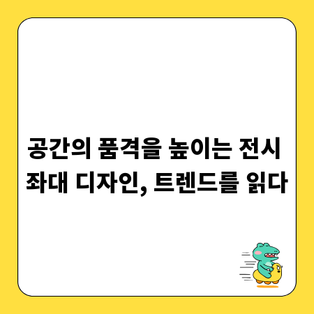 공간의 품격을 높이는 전시 좌대 디자인, 트렌드를 읽다