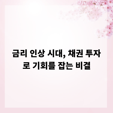 금리 인상 시대, 채권 투자로 기회를 잡는 비결