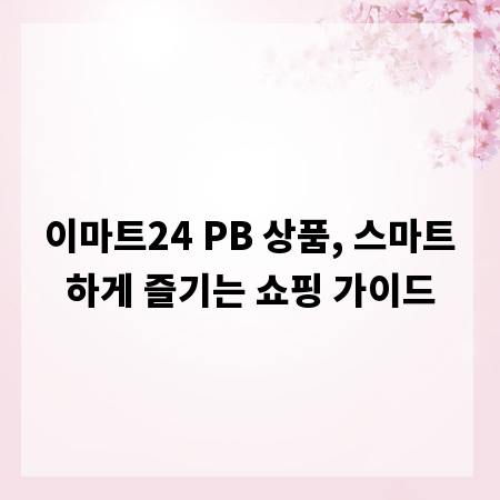 이마트24 PB 상품, 스마트하게 즐기는 쇼핑 가이드