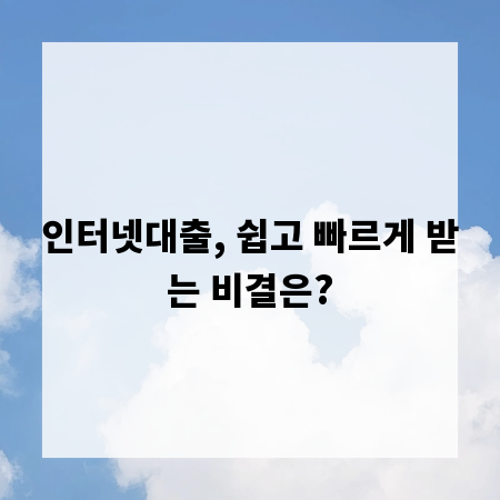 인터넷대출, 쉽고 빠르게 받는 비결은?