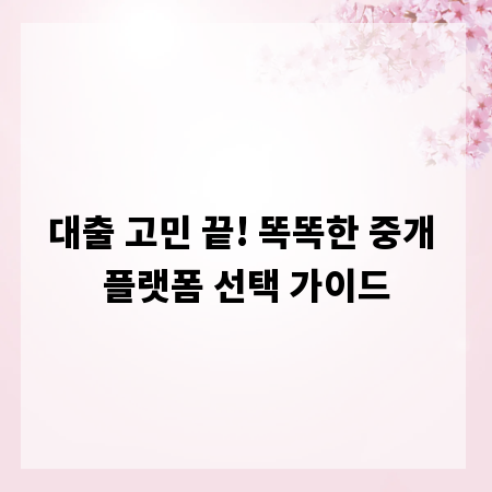 대출 고민 끝! 똑똑한 중개 플랫폼 선택 가이드