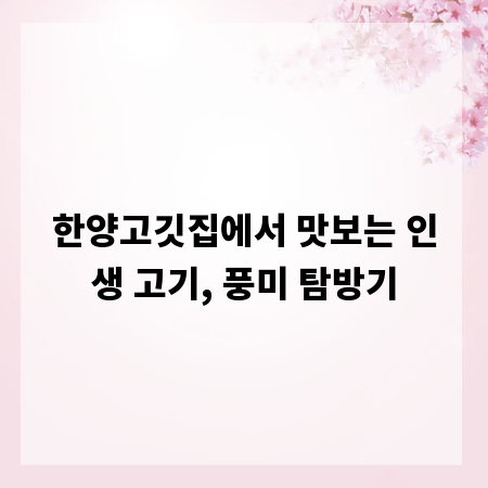한양고깃집에서 맛보는 인생 고기, 풍미 탐방기