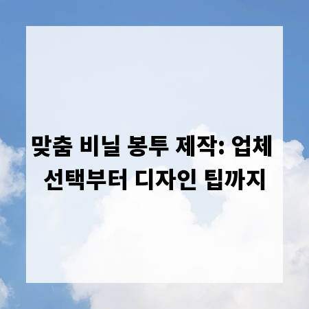 맞춤 비닐 봉투 제작: 업체 선택부터 디자인 팁까지