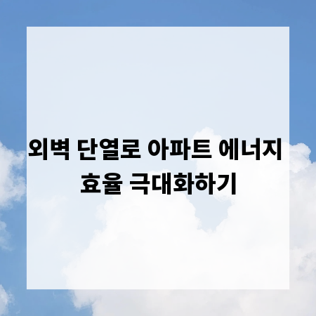 외벽 단열로 아파트 에너지 효율 극대화하기