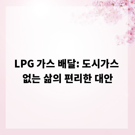 LPG 가스 배달: 도시가스 없는 삶의 편리한 대안