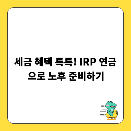 세금 혜택 톡톡! IRP 연금으로 노후 준비하기