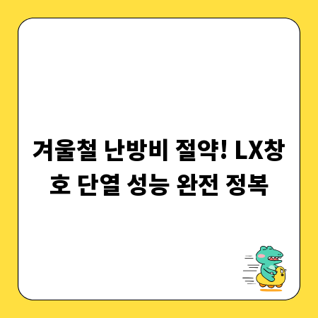 겨울철 난방비 절약! LX창호 단열 성능 완전 정복
