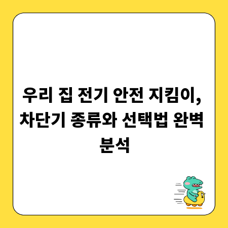우리 집 전기 안전 지킴이, 차단기 종류와 선택법 완벽 분석