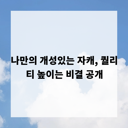 나만의 개성있는 자캐, 퀄리티 높이는 비결 공개