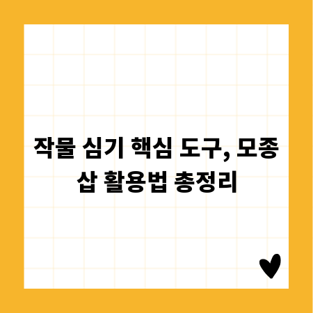 작물 심기 핵심 도구, 모종삽 활용법 총정리