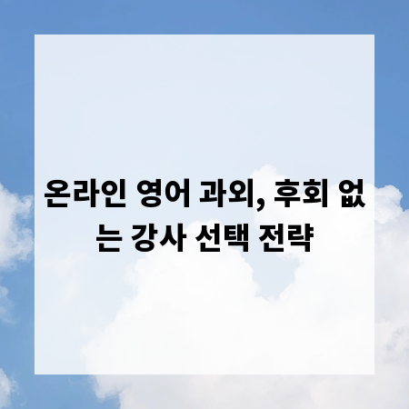 온라인 영어 과외, 후회 없는 강사 선택 전략