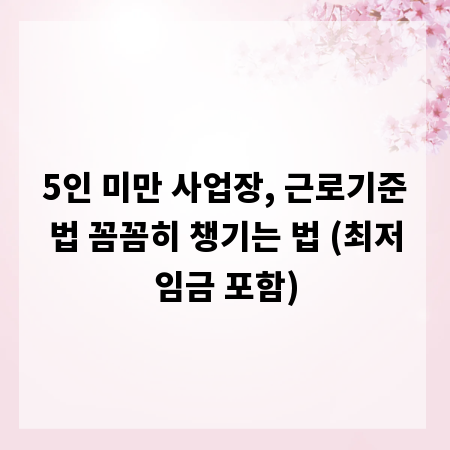 5인 미만 사업장, 근로기준법 꼼꼼히 챙기는 법 (최저임금 포함)