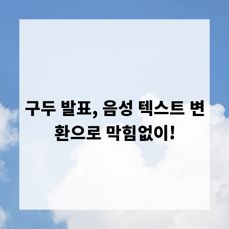 구두 발표, 음성 텍스트 변환으로 막힘없이!