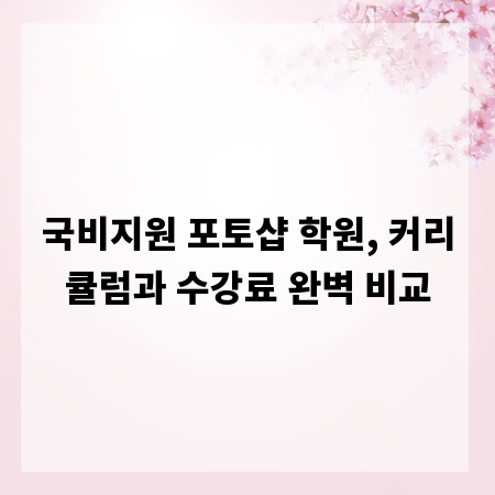 국비지원 포토샵 학원, 커리큘럼과 수강료 완벽 비교