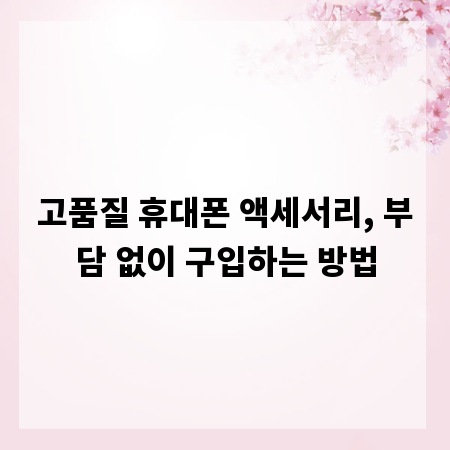 고품질 휴대폰 액세서리, 부담 없이 구입하는 방법