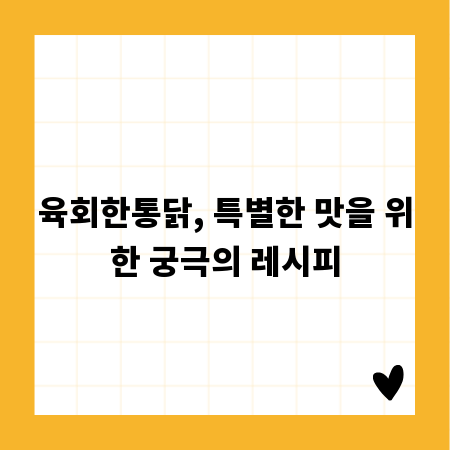 육회한통닭, 특별한 맛을 위한 궁극의 레시피