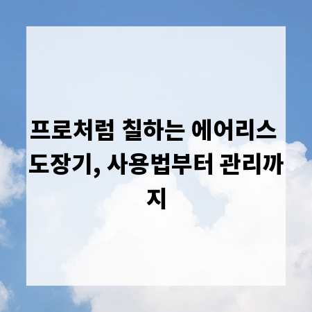 프로처럼 칠하는 에어리스 도장기, 사용법부터 관리까지