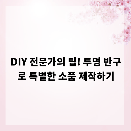 DIY 전문가의 팁! 투명 반구로 특별한 소품 제작하기