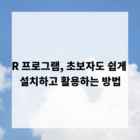 R 프로그램, 초보자도 쉽게 설치하고 활용하는 방법