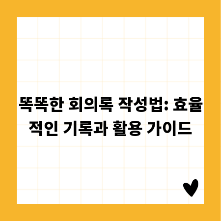 똑똑한 회의록 작성법: 효율적인 기록과 활용 가이드