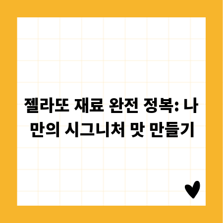 젤라또 재료 완전 정복: 나만의 시그니처 맛 만들기