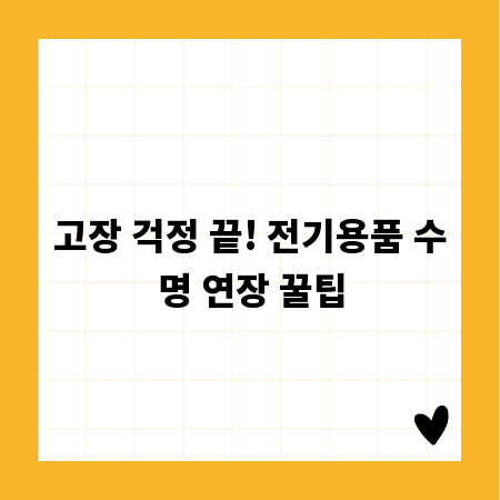 고장 걱정 끝! 전기용품 수명 연장 꿀팁