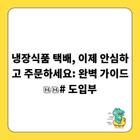 냉장식품 택배, 이제 안심하고 주문하세요: 완벽 가이드
# 도입부
