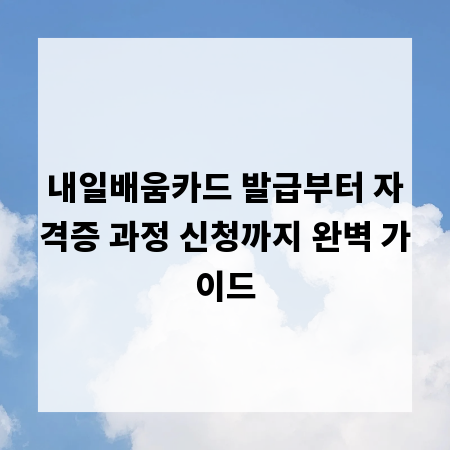 내일배움카드 발급부터 자격증 과정 신청까지 완벽 가이드