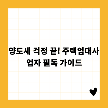 양도세 걱정 끝! 주택임대사업자 필독 가이드