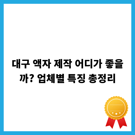 대구 액자 제작 어디가 좋을까? 업체별 특징 총정리