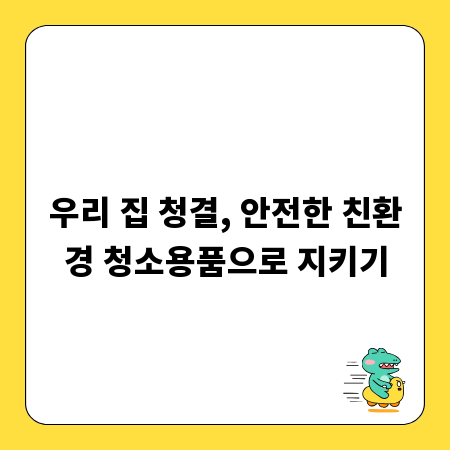 우리 집 청결, 안전한 친환경 청소용품으로 지키기