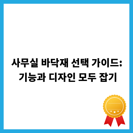 사무실 바닥재 선택 가이드: 기능과 디자인 모두 잡기
