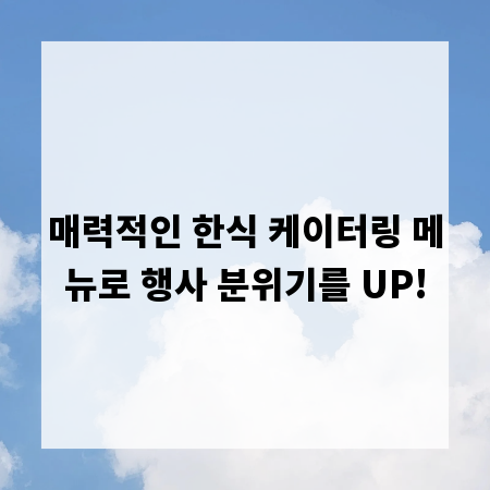 매력적인 한식 케이터링 메뉴로 행사 분위기를 UP!