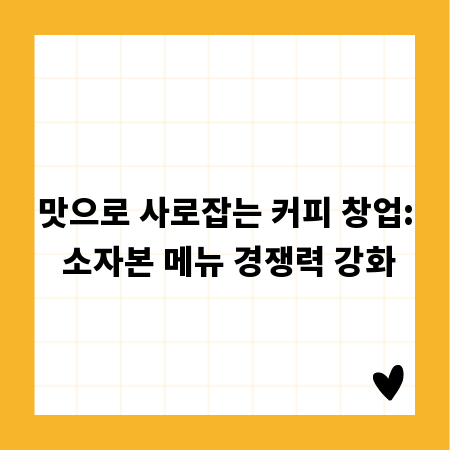 맛으로 사로잡는 커피 창업: 소자본 메뉴 경쟁력 강화