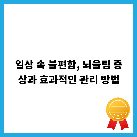 일상 속 불편함, 뇌울림 증상과 효과적인 관리 방법