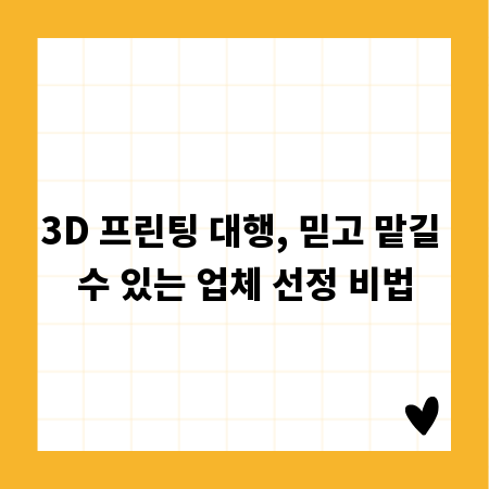 3D 프린팅 대행, 믿고 맡길 수 있는 업체 선정 비법