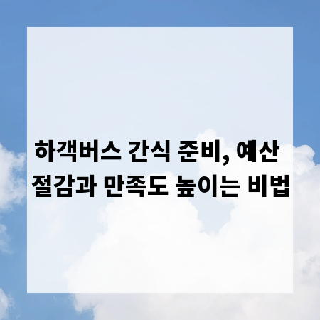 하객버스 간식 준비, 예산 절감과 만족도 높이는 비법
