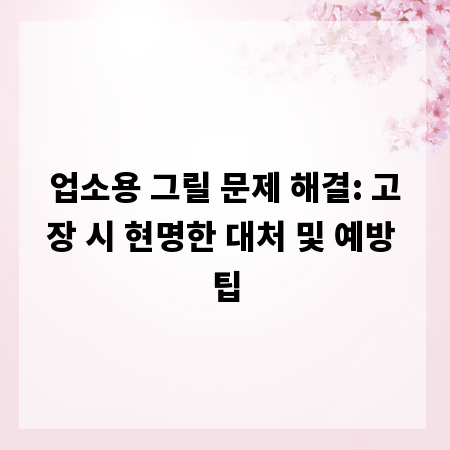업소용 그릴 문제 해결: 고장 시 현명한 대처 및 예방 팁