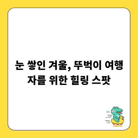 눈 쌓인 겨울, 뚜벅이 여행자를 위한 힐링 스팟
