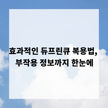 효과적인 듀프린큐 복용법, 부작용 정보까지 한눈에