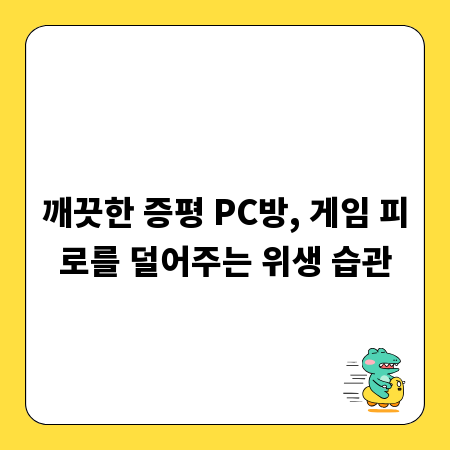 깨끗한 증평 PC방, 게임 피로를 덜어주는 위생 습관