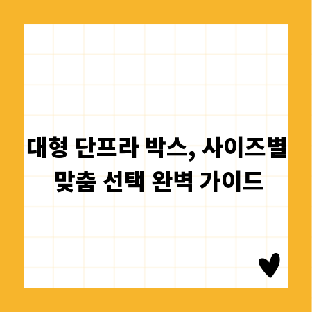 대형 단프라 박스, 사이즈별 맞춤 선택 완벽 가이드