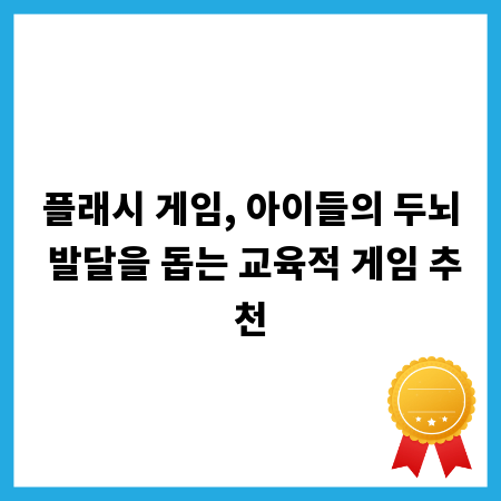 플래시 게임, 아이들의 두뇌 발달을 돕는 교육적 게임 추천