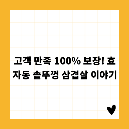 고객 만족 100% 보장! 효자동 솥뚜껑 삼겹살 이야기
