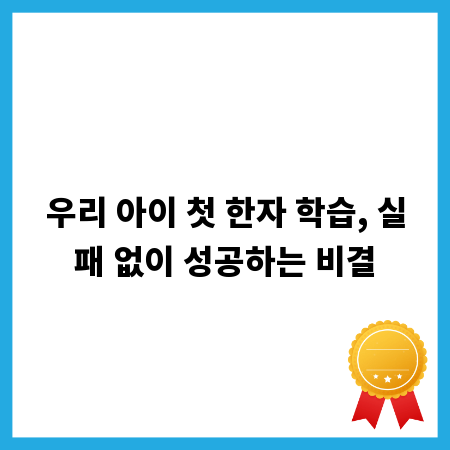 우리 아이 첫 한자 학습, 실패 없이 성공하는 비결