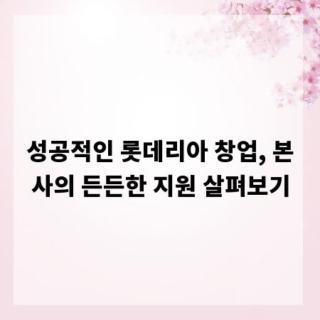 성공적인 롯데리아 창업, 본사의 든든한 지원 살펴보기