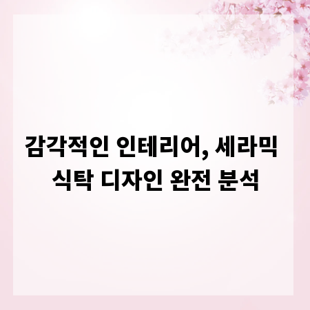 감각적인 인테리어, 세라믹 식탁 디자인 완전 분석