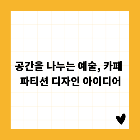 공간을 나누는 예술, 카페 파티션 디자인 아이디어