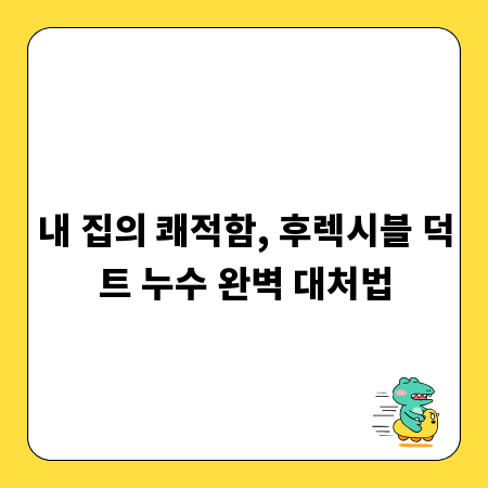 내 집의 쾌적함, 후렉시블 덕트 누수 완벽 대처법