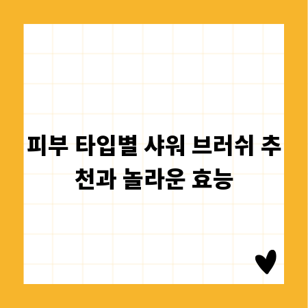 피부 타입별 샤워 브러쉬 추천과 놀라운 효능